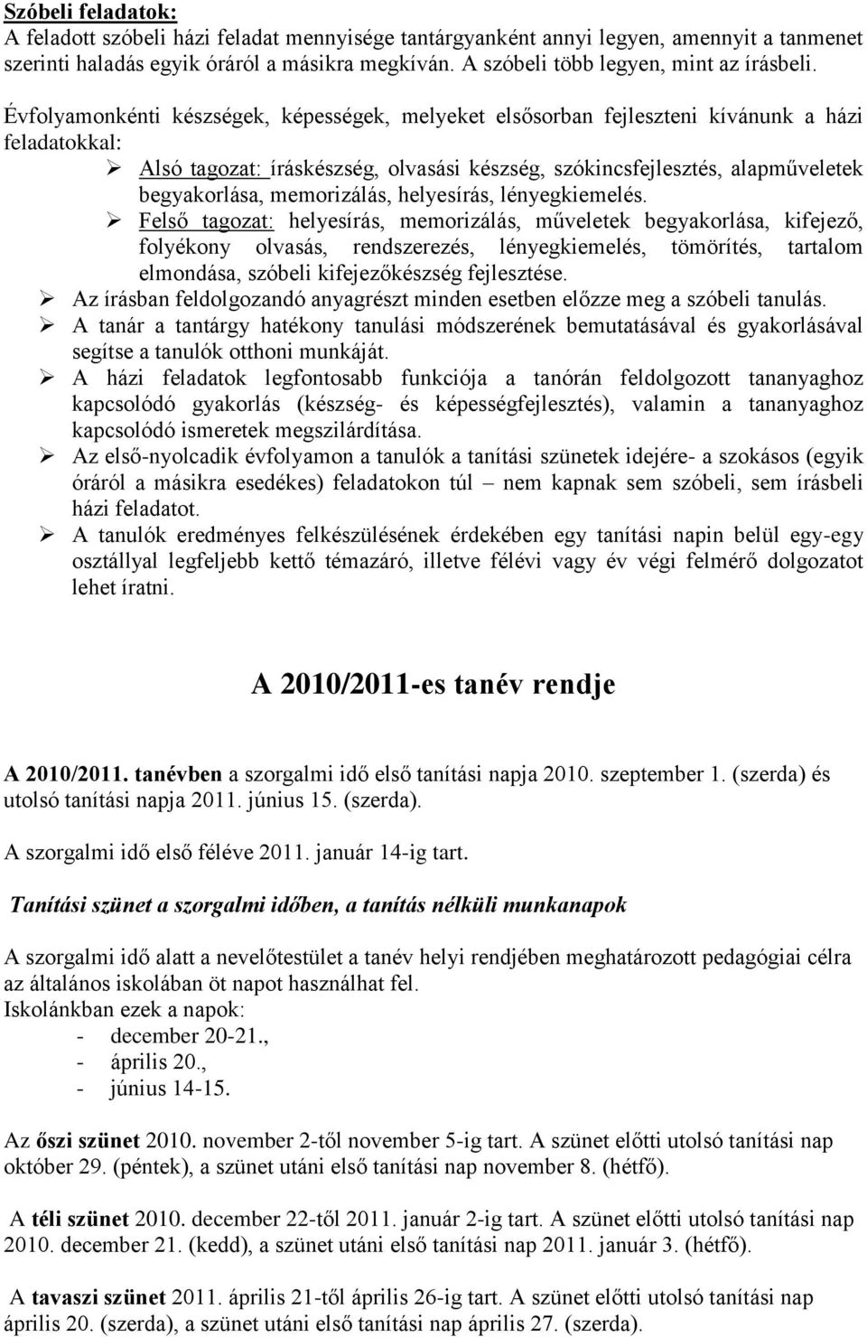 Évfolyamonkénti készségek, képességek, melyeket elsősorban fejleszteni kívánunk a házi feladatokkal: Alsó tagozat: íráskészség, olvasási készség, szókincsfejlesztés, alapműveletek begyakorlása,