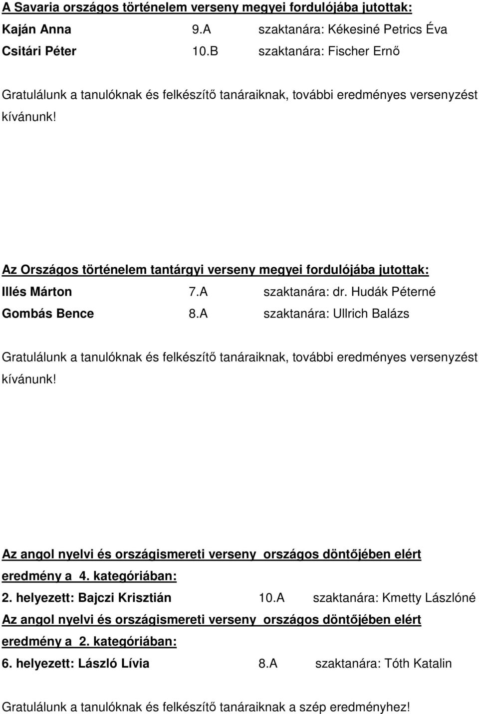 A szaktanára: Ullrich Balázs Az angol nyelvi és országismereti verseny országos döntőjében elért eredmény a 4. kategóriában: 2. helyezett: Bajczi Krisztián 10.