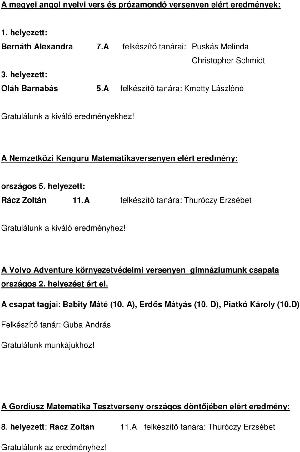 A felkészítő tanára: Thuróczy Erzsébet Gratulálunk a kiváló eredményhez! A Volvo Adventure környezetvédelmi versenyen gimnáziumunk csapata országos 2. helyezést ért el.