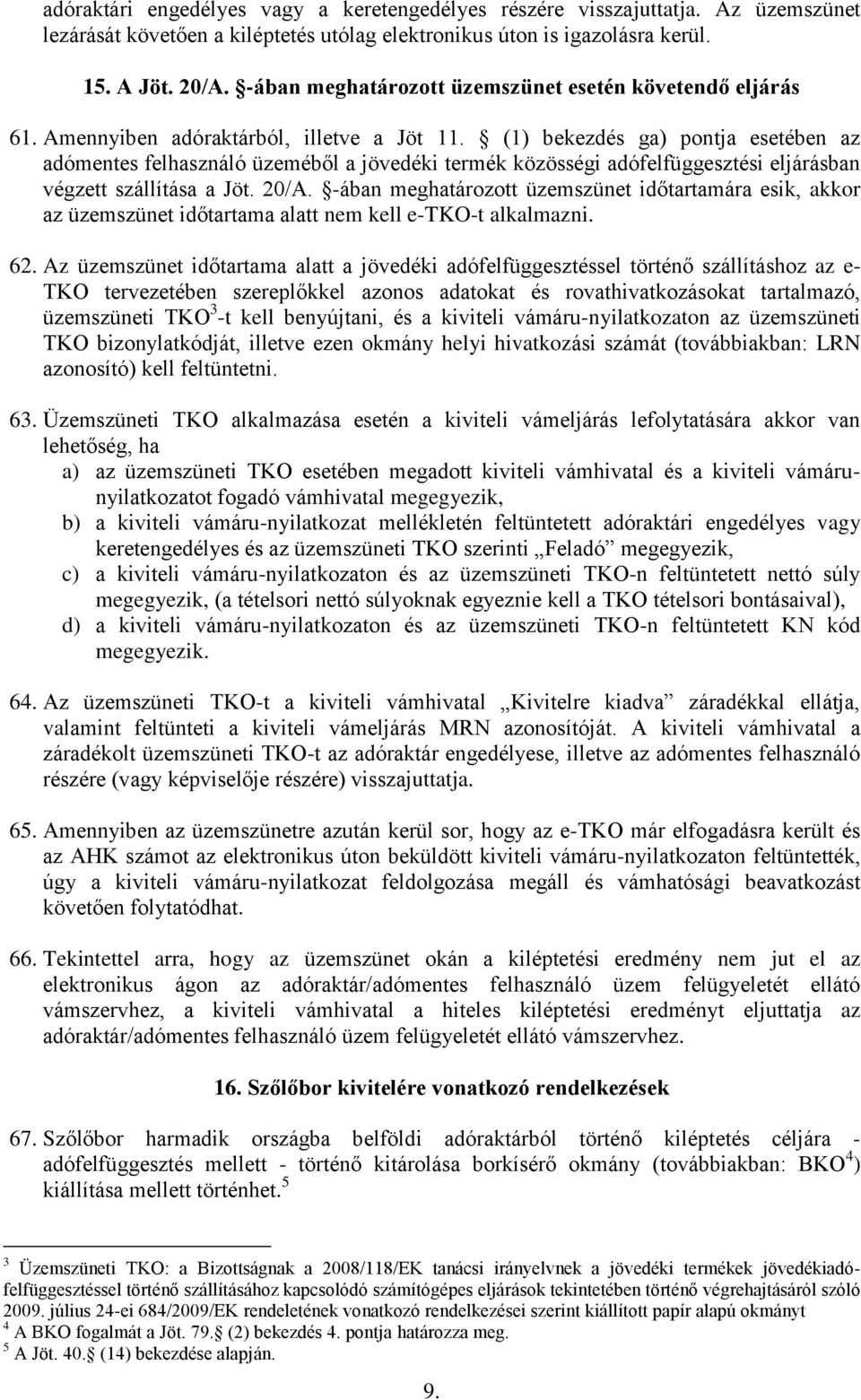 (1) bekezdés ga) pontja esetében az adómentes felhasználó üzeméből a jövedéki termék közösségi adófelfüggesztési eljárásban végzett szállítása a Jöt. 20/A.