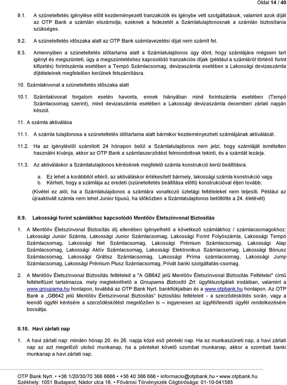 A szüneteltetés igénylése előtt kezdeményezett tranzakciók és igénybe vett szolgáltatások, valamint azok díját az OTP Bank a számlán elszámolja, ezeknek a fedezetét a Számlatulajdonosnak a számlán