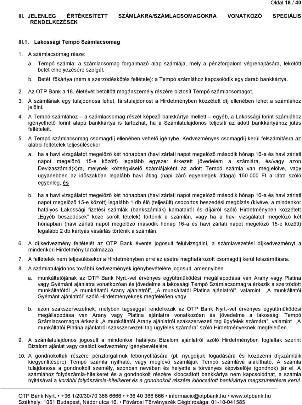 Betéti főkártya (nem a szerződéskötés feltétele): a Tempó számlához kapcsolódik egy darab bankkártya. 2. Az OTP Bank a 18. életévét betöltött magánszemély részére biztosít Tempó számlacsomagot. 3.