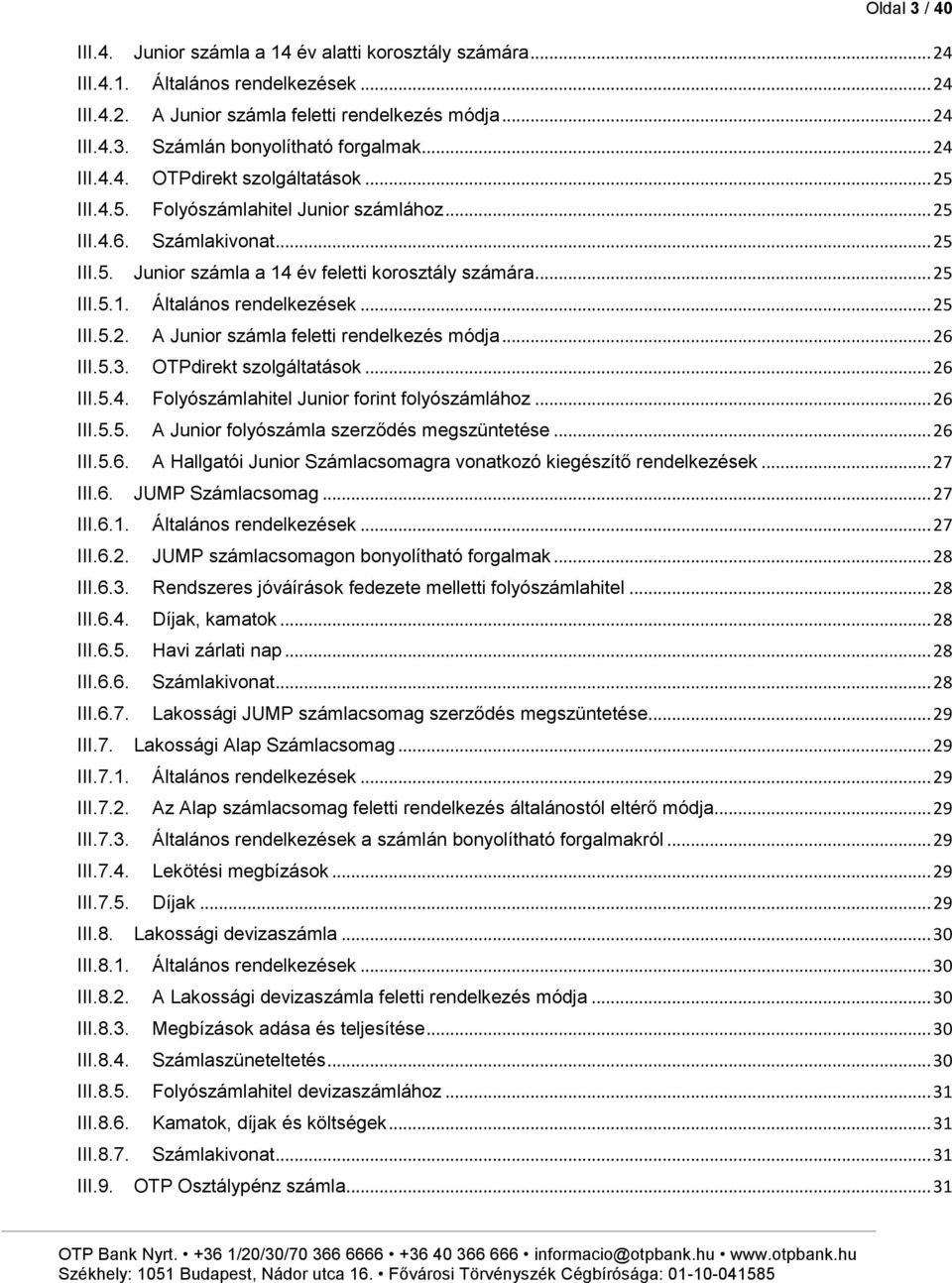 .. 25 III.5.2. A Junior számla feletti rendelkezés módja... 26 III.5.3. OTPdirekt szolgáltatások... 26 III.5.4. Folyószámlahitel Junior forint folyószámlához... 26 III.5.5. A Junior folyószámla szerződés megszüntetése.