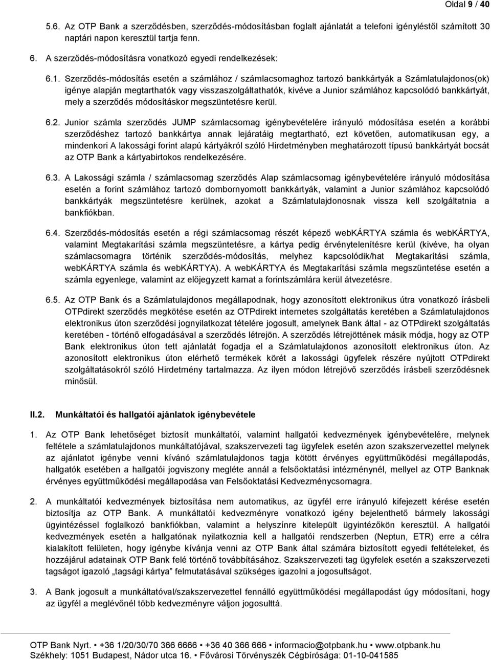 Szerződés-módosítás esetén a számlához / számlacsomaghoz tartozó bankkártyák a Számlatulajdonos(ok) igénye alapján megtarthatók vagy visszaszolgáltathatók, kivéve a Junior számlához kapcsolódó