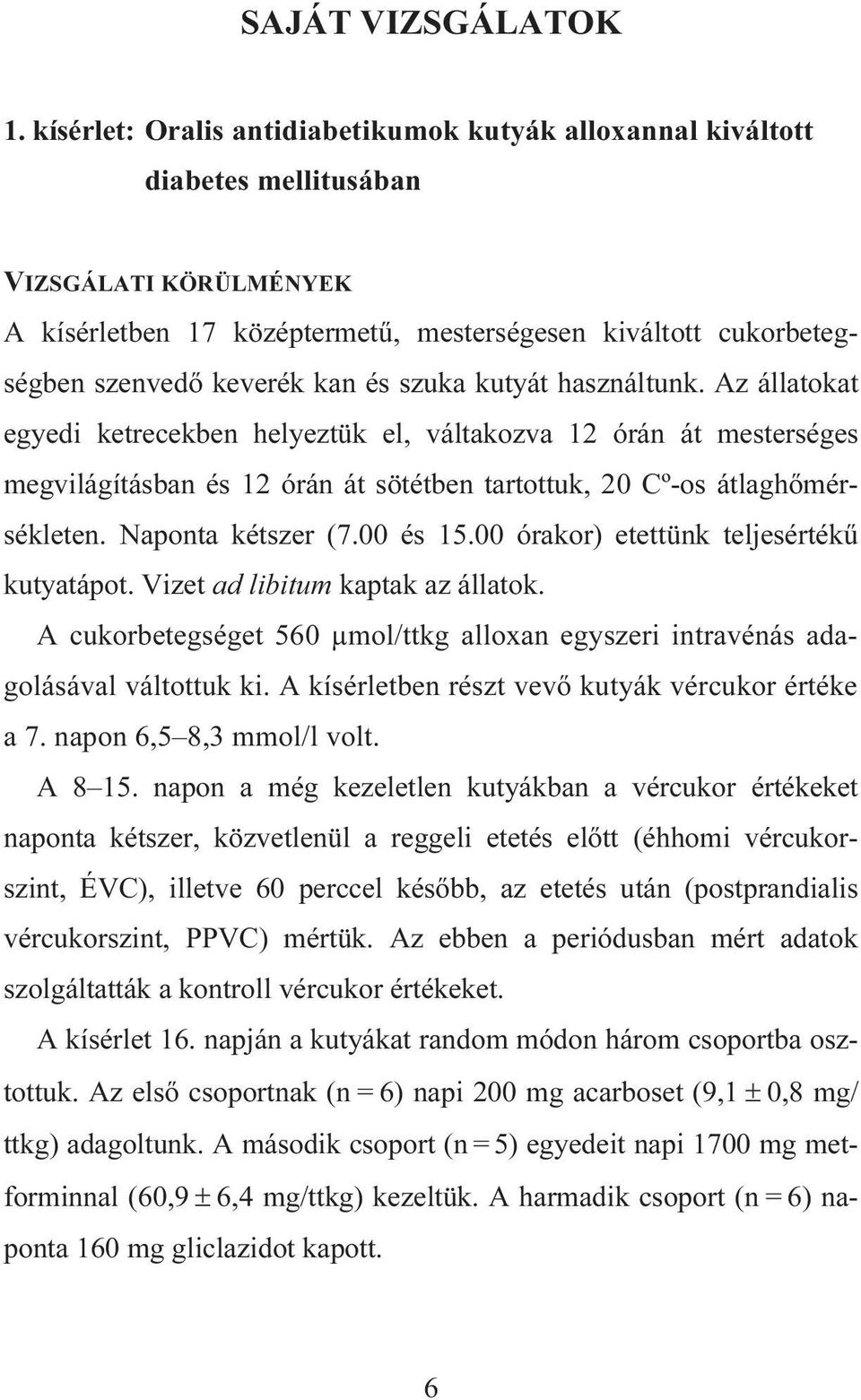 és szuka kutyát használtunk. Az állatokat egyedi ketrecekben helyeztük el, váltakozva 12 órán át mesterséges megvilágításban és 12 órán át sötétben tartottuk, 20 Cº-os átlaghőmérsékleten.