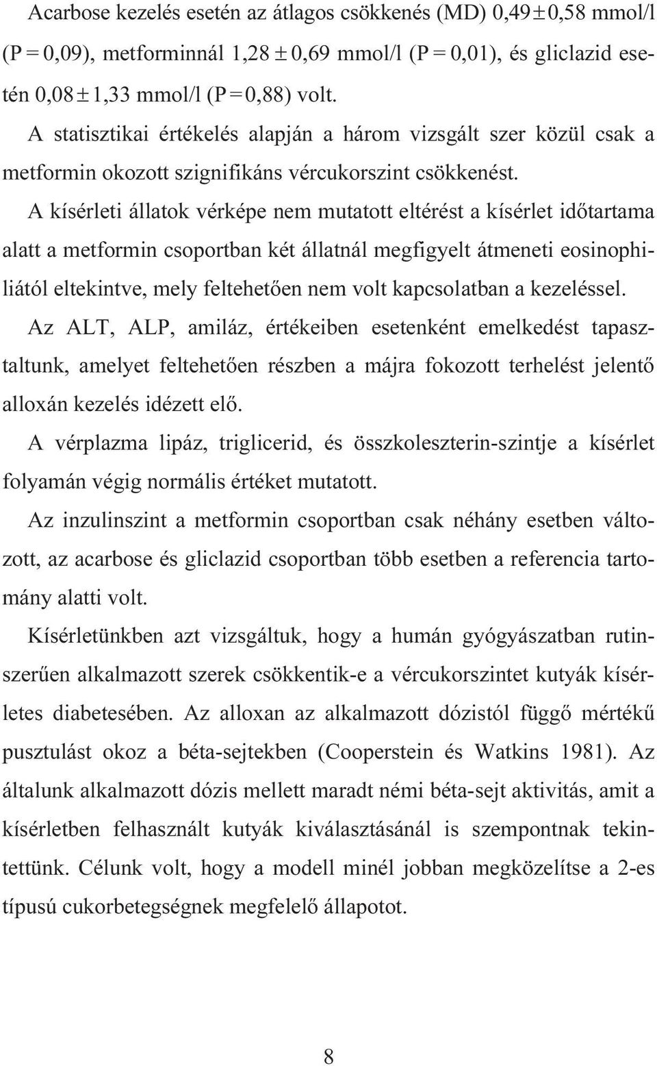 A kísérleti állatok vérképe nem mutatott eltérést a kísérlet időtartama alatt a metformin csoportban két állatnál megfigyelt átmeneti eosinophiliától eltekintve, mely feltehetően nem volt