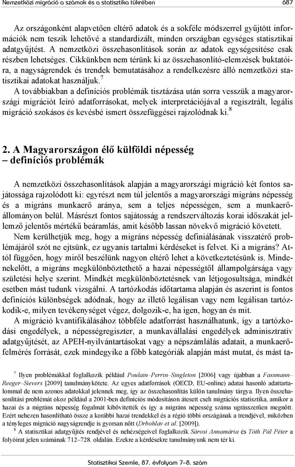 Cikkünkben nem térünk ki az összehasonlító-elemzések buktatóira, a nagyságrendek és trendek bemutatásához a rendelkezésre álló nemzetközi statisztikai adatokat használjuk.