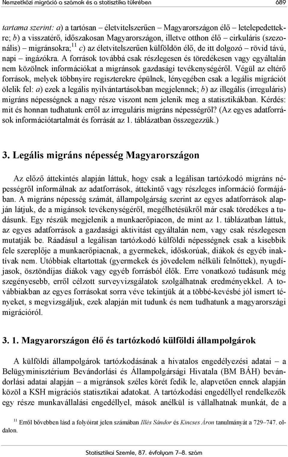 A források továbbá csak részlegesen és töredékesen vagy egyáltalán nem közölnek információkat a migránsok gazdasági tevékenységéről.