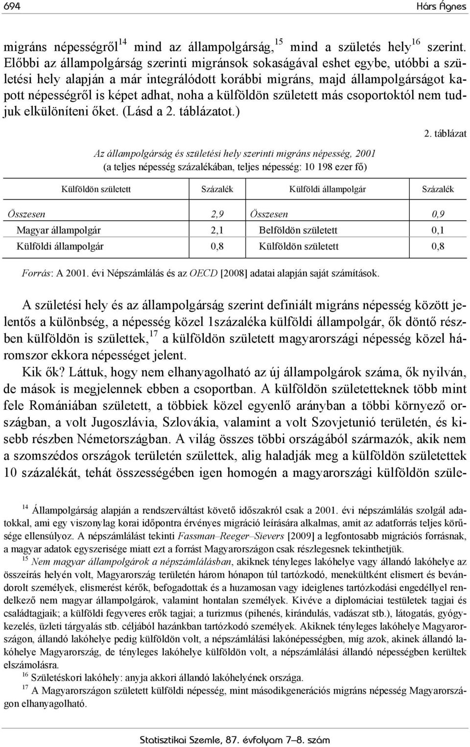 a külföldön született más csoportoktól nem tudjuk elkülöníteni őket. (Lásd a 2. táblázatot.