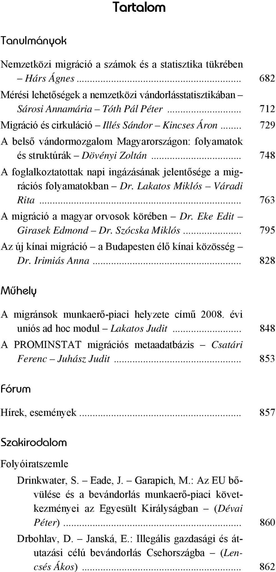.. 748 A foglalkoztatottak napi ingázásának jelentősége a migrációs folyamatokban Dr. Lakatos Miklós Váradi Rita... 763 A migráció a magyar orvosok körében Dr. Eke Edit Girasek Edmond Dr.