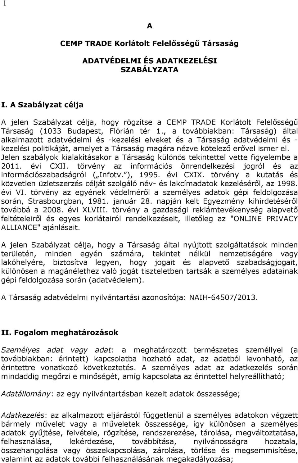 , a továbbiakban: Társaság) által alkalmazott adatvédelmi és -kezelési elveket és a Társaság adatvédelmi és - kezelési politikáját, amelyet a Társaság magára nézve kötelező erővel ismer el.