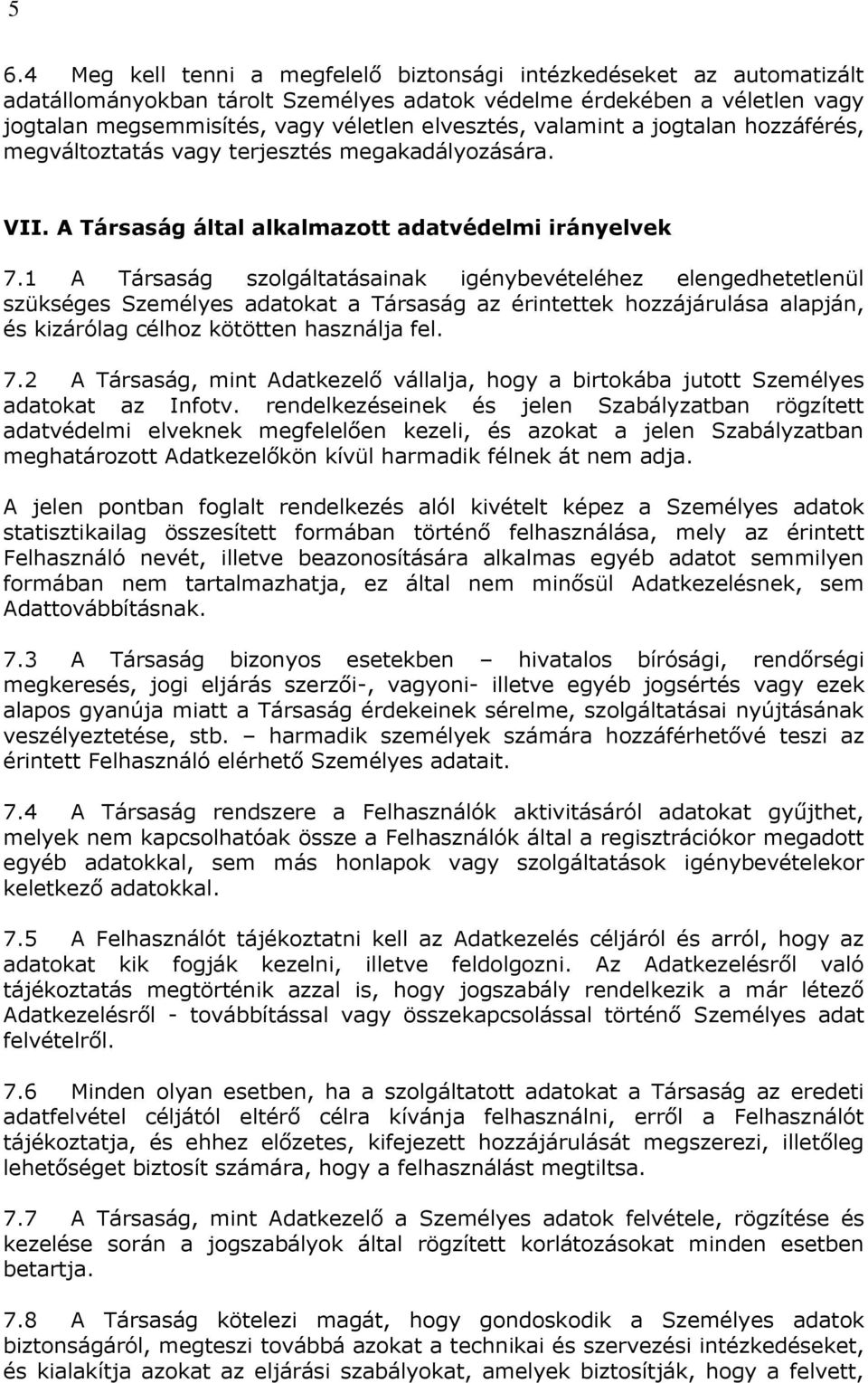 1 A Társaság szolgáltatásainak igénybevételéhez elengedhetetlenül szükséges Személyes adatokat a Társaság az érintettek hozzájárulása alapján, és kizárólag célhoz kötötten használja fel. 7.