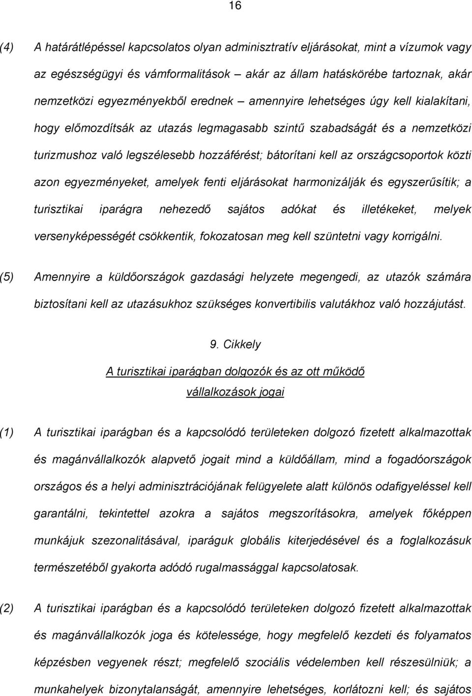 országcsoportok közti azon egyezményeket, amelyek fenti eljárásokat harmonizálják és egyszerűsítik; a turisztikai iparágra nehezedő sajátos adókat és illetékeket, melyek versenyképességét csökkentik,