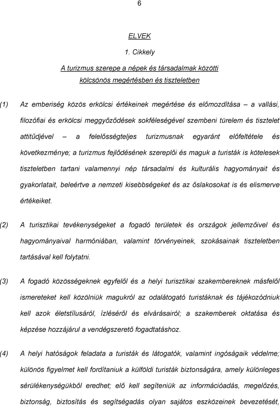 meggyőződések sokféleségével szembeni türelem és tisztelet attitűdjével a felelősségteljes turizmusnak egyaránt előfeltétele és következménye; a turizmus fejlődésének szereplői és maguk a turisták is