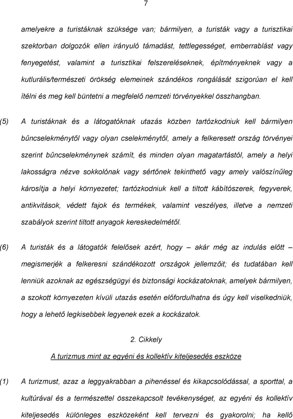 (5) A turistáknak és a látogatóknak utazás közben tartózkodniuk kell bármilyen bűncselekménytől vagy olyan cselekménytől, amely a felkeresett ország törvényei szerint bűncselekménynek számít, és