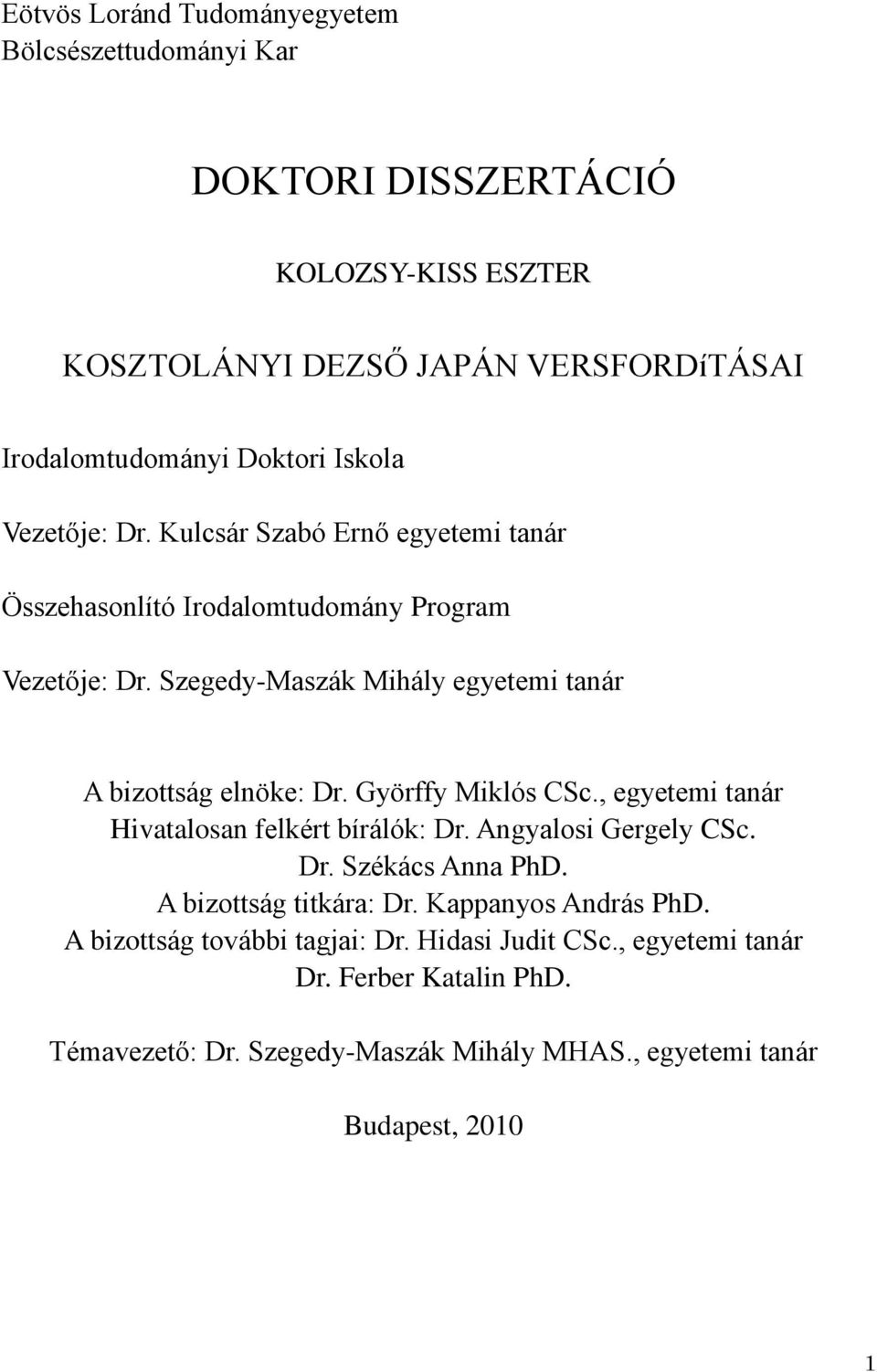 Szegedy-Maszák Mihály egyetemi tanár A bizottság elnöke: Dr. Györffy Miklós CSc., egyetemi tanár Hivatalosan felkért bírálók: Dr. Angyalosi Gergely CSc. Dr. Székács Anna PhD.