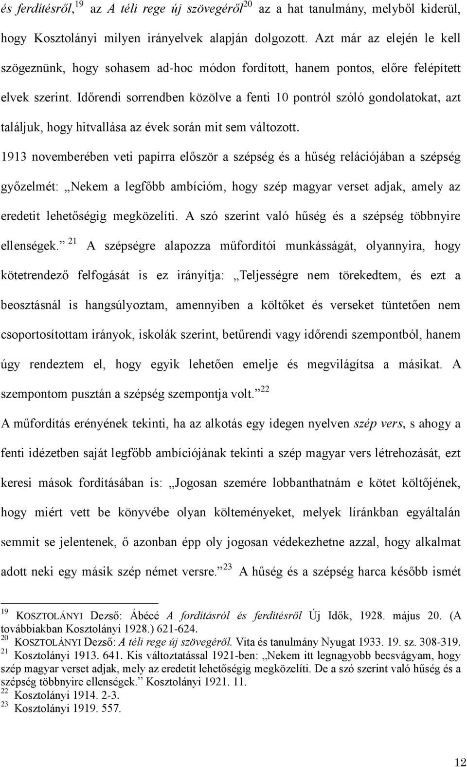 Időrendi sorrendben közölve a fenti 10 pontról szóló gondolatokat, azt találjuk, hogy hitvallása az évek során mit sem változott.