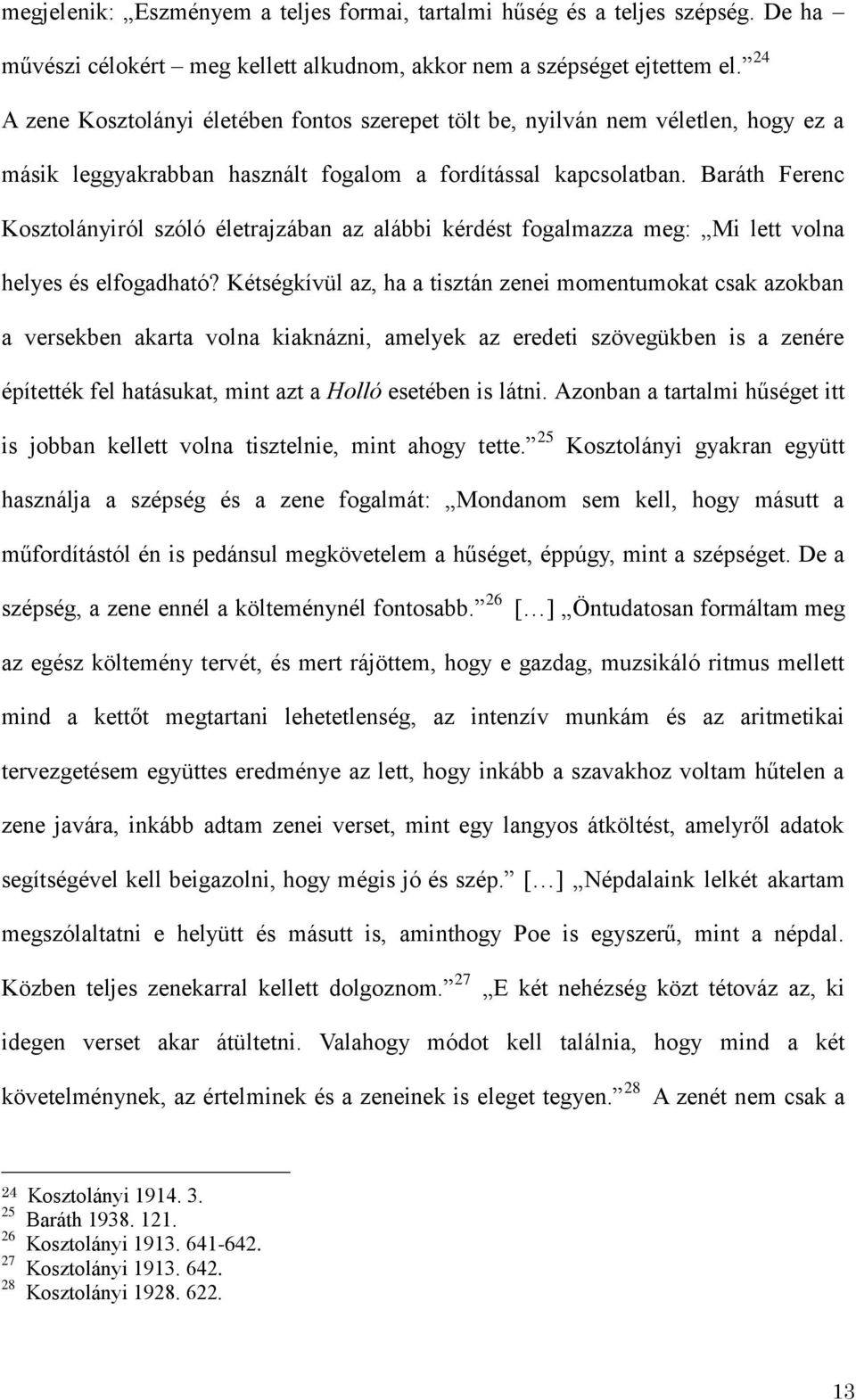Baráth Ferenc Kosztolányiról szóló életrajzában az alábbi kérdést fogalmazza meg: Mi lett volna helyes és elfogadható?