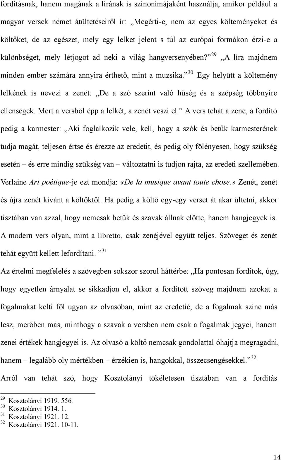 30 Egy helyütt a költemény lelkének is nevezi a zenét: De a szó szerint való hűség és a szépség többnyire ellenségek. Mert a versből épp a lelkét, a zenét veszi el.