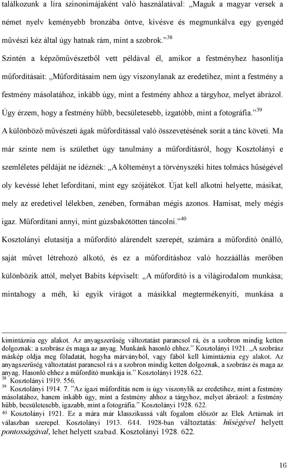 38 Szintén a képzőművészetből vett példával él, amikor a festményhez hasonlítja műfordításait: Műfordításaim nem úgy viszonylanak az eredetihez, mint a festmény a festmény másolatához, inkább úgy,