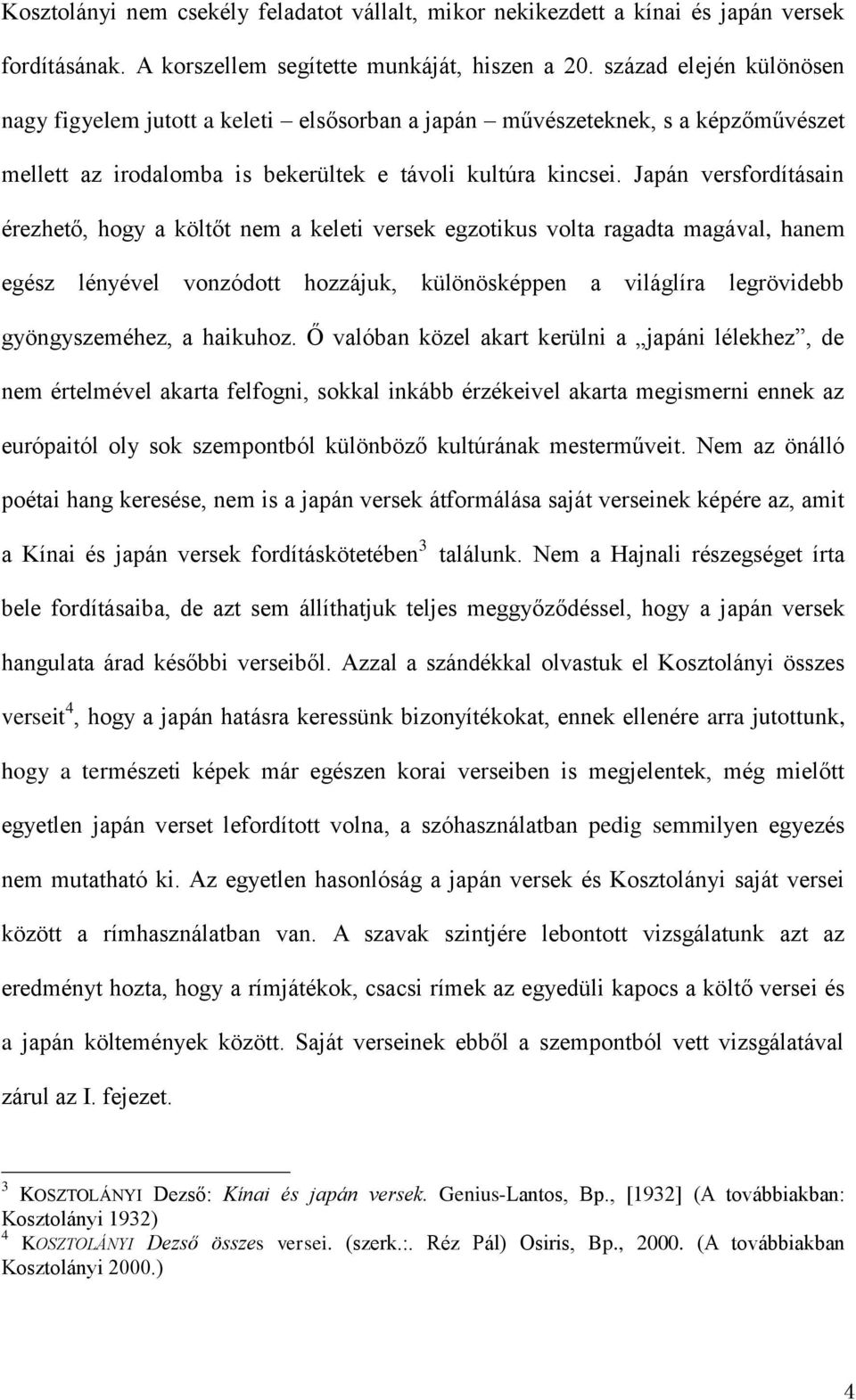 Japán versfordításain érezhető, hogy a költőt nem a keleti versek egzotikus volta ragadta magával, hanem egész lényével vonzódott hozzájuk, különösképpen a világlíra legrövidebb gyöngyszeméhez, a