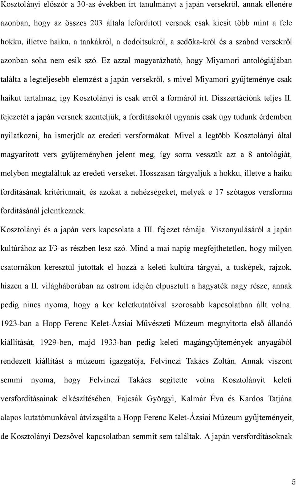 Ez azzal magyarázható, hogy Miyamori antológiájában találta a legteljesebb elemzést a japán versekről, s mivel Miyamori gyűjteménye csak haikut tartalmaz, így Kosztolányi is csak erről a formáról írt.