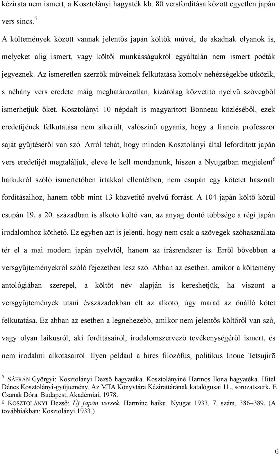 Az ismeretlen szerzők műveinek felkutatása komoly nehézségekbe ütközik, s néhány vers eredete máig meghatározatlan, kizárólag közvetítő nyelvű szövegből ismerhetjük őket.