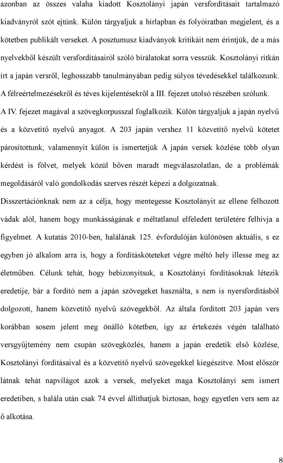 Kosztolányi ritkán írt a japán versről, leghosszabb tanulmányában pedig súlyos tévedésekkel találkozunk. A félreértelmezésekről és téves kijelentésekről a III. fejezet utolsó részében szólunk. A IV.