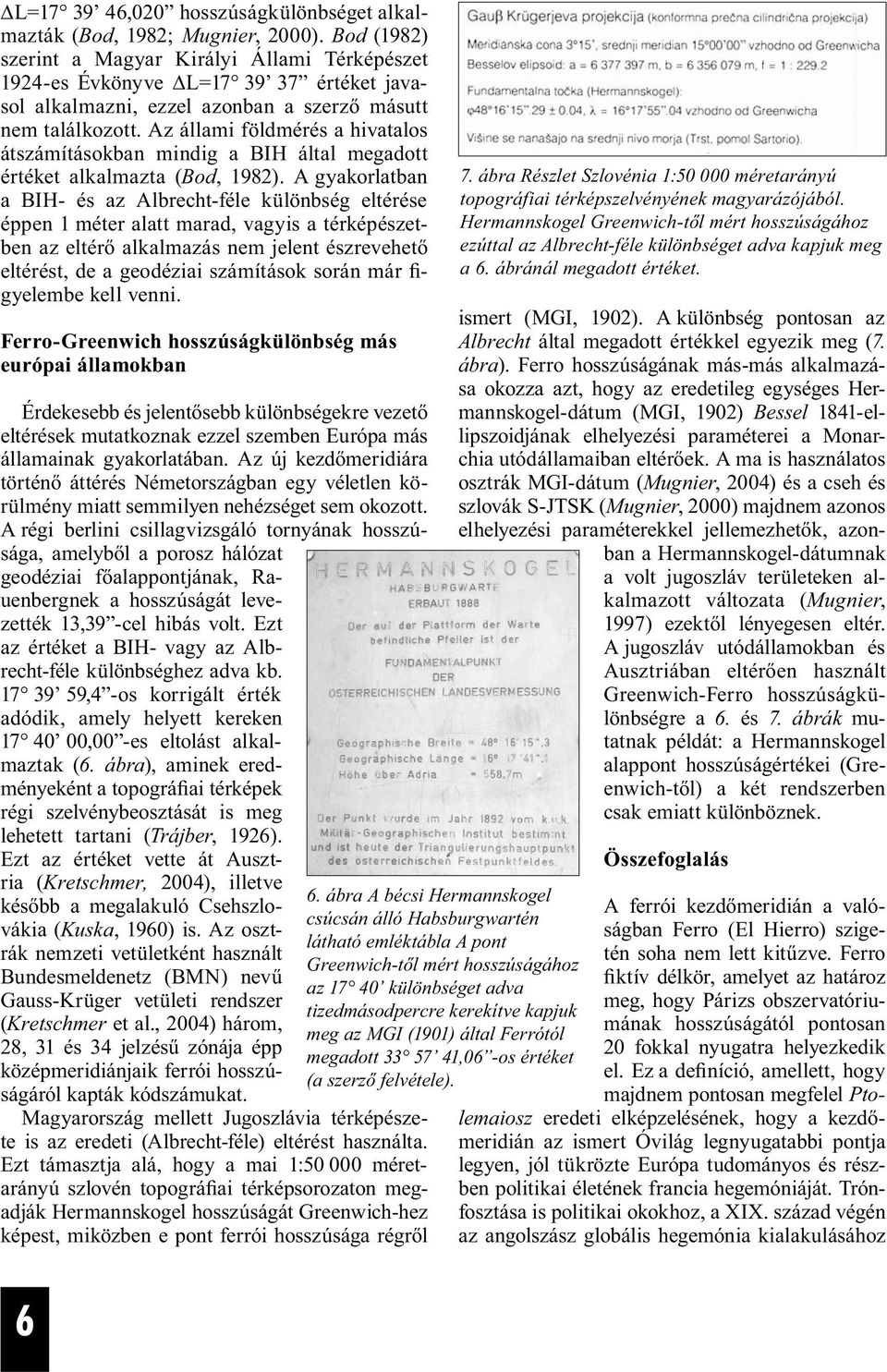 Az állami földmérés a hivatalos átszámításokban mindig a BIH által megadott értéket alkalmazta (Bod, 1982).