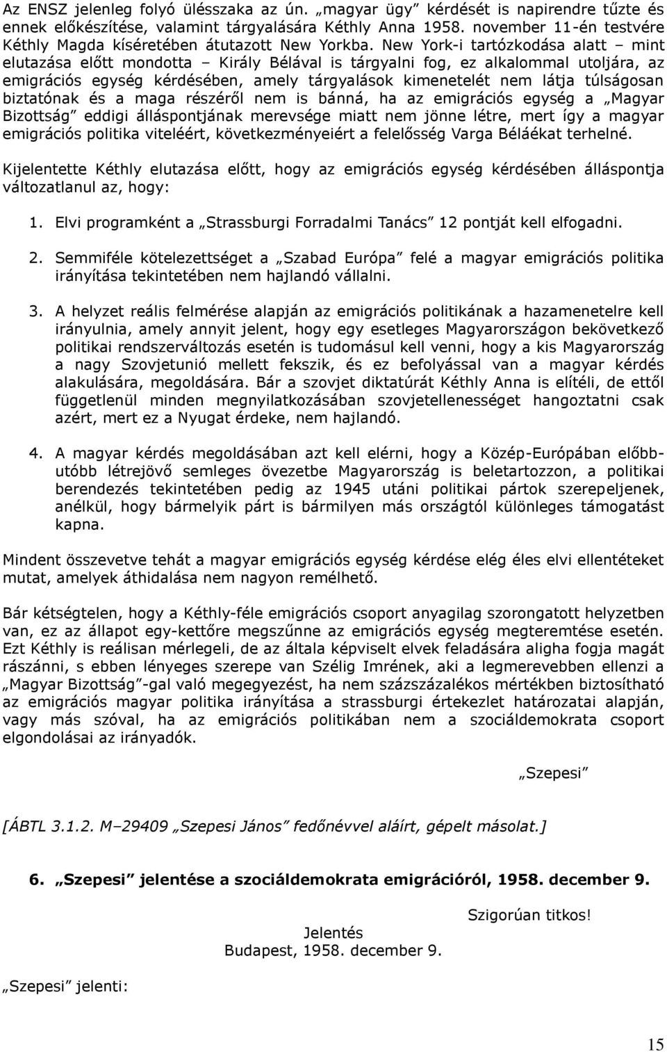 New York-i tartózkodása alatt mint elutazása előtt mondotta Király Bélával is tárgyalni fog, ez alkalommal utoljára, az emigrációs egység kérdésében, amely tárgyalások kimenetelét nem látja
