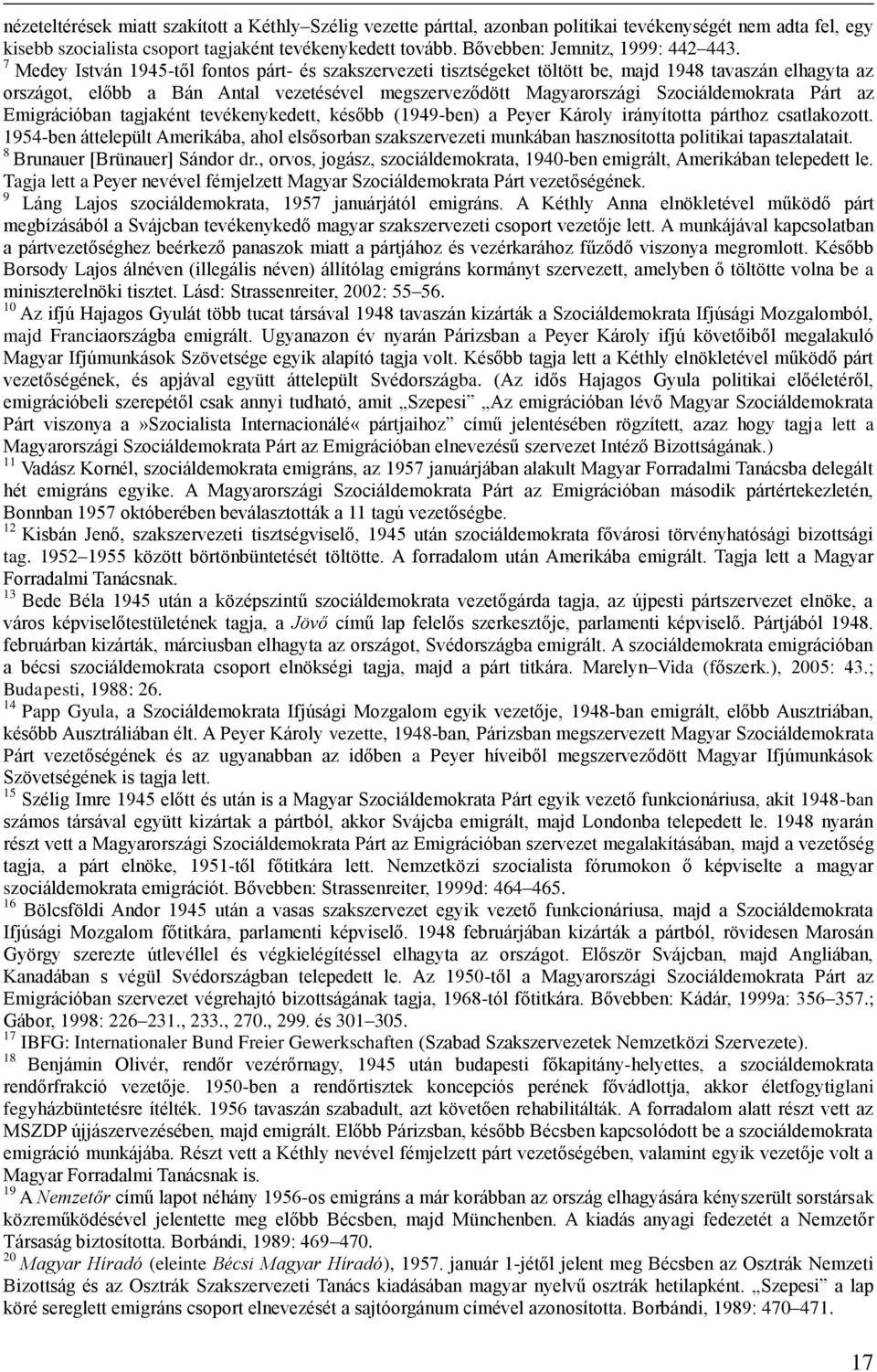 7 Medey István 1945-től fontos párt- és szakszervezeti tisztségeket töltött be, majd 1948 tavaszán elhagyta az országot, előbb a Bán Antal vezetésével megszerveződött Magyarországi Szociáldemokrata