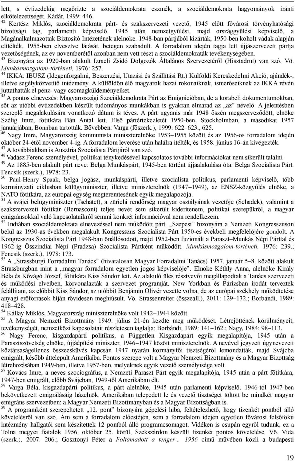 1945 után nemzetgyűlési, majd országgyűlési képviselő, a Magánalkalmazottak Biztosító Intézetének alelnöke.