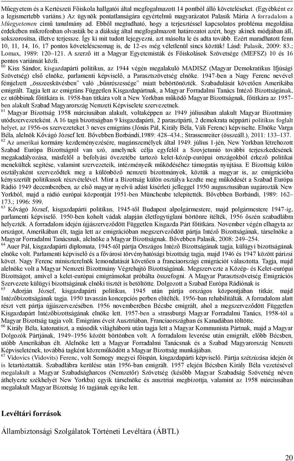 Ebből megtudható, hogy a terjesztéssel kapcsolatos probléma megoldása érdekében mikrofonban olvasták be a diákság által megfogalmazott határozatot azért, hogy akinek módjában áll, sokszorosítsa,