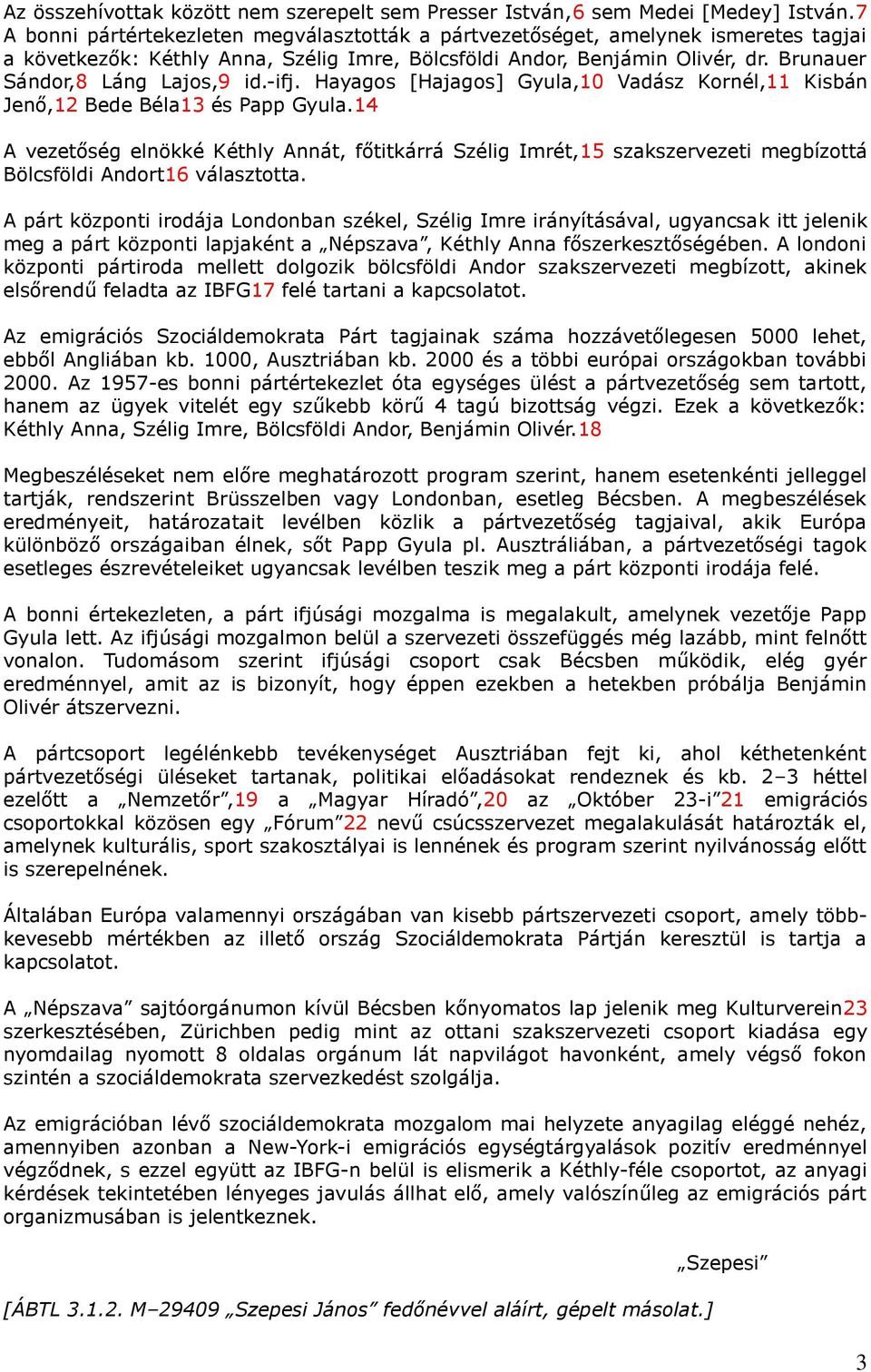 Brunauer Sándor,8 Láng Lajos,9 id.-ifj. Hayagos [Hajagos] Gyula,10 Vadász Kornél,11 Kisbán Jenő,12 Bede Béla13 és Papp Gyula.