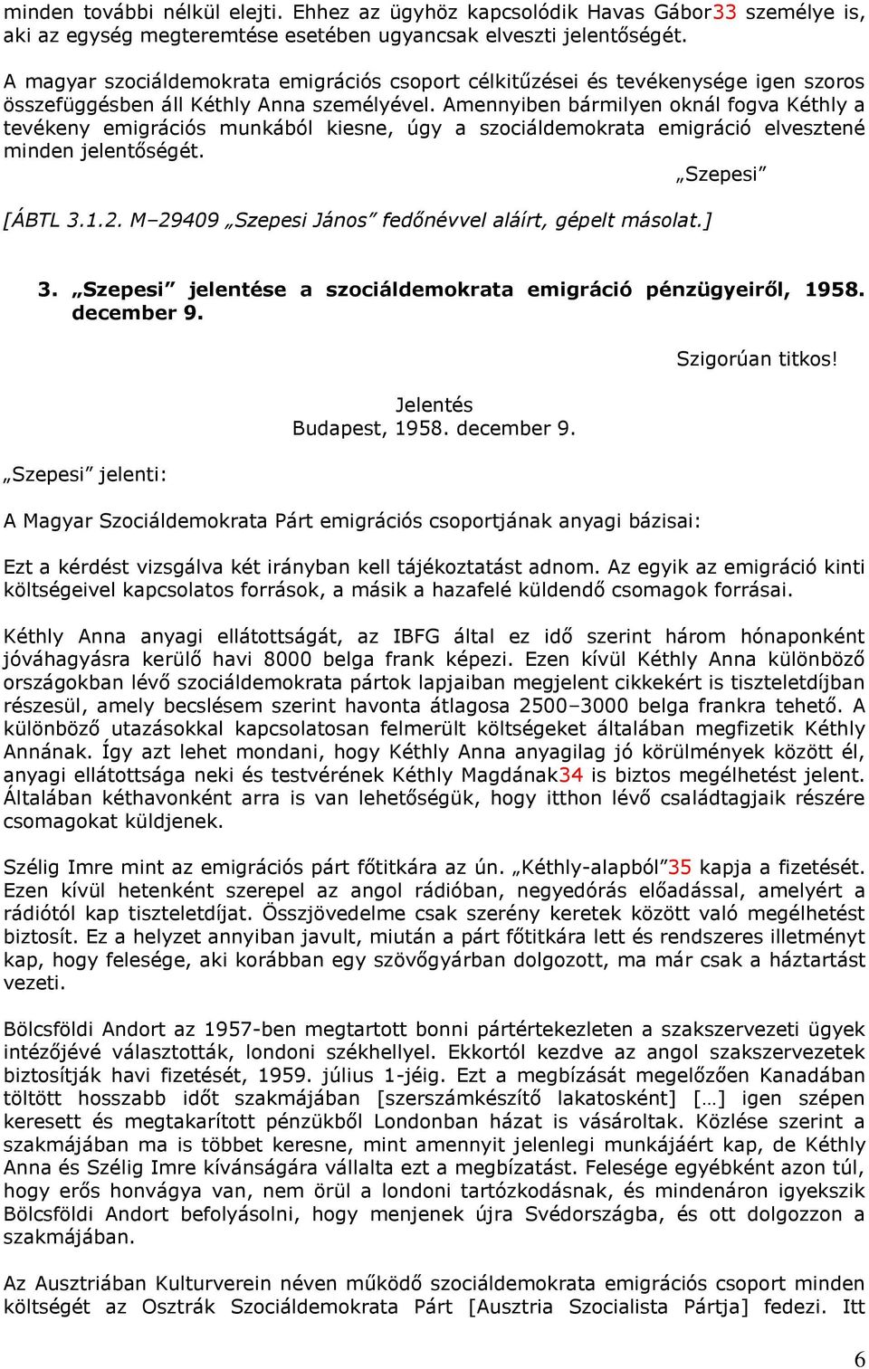 Amennyiben bármilyen oknál fogva Kéthly a tevékeny emigrációs munkából kiesne, úgy a szociáldemokrata emigráció elvesztené minden jelentőségét. Szepesi [ÁBTL 3.1.2.