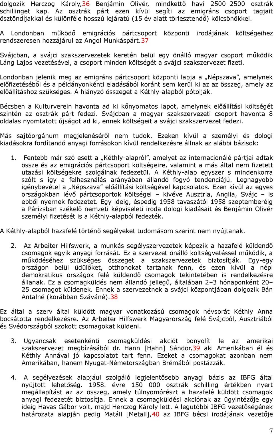 A Londonban működő emigrációs pártcsoport központi irodájának költségeihez rendszeresen hozzájárul az Angol Munkáspárt.