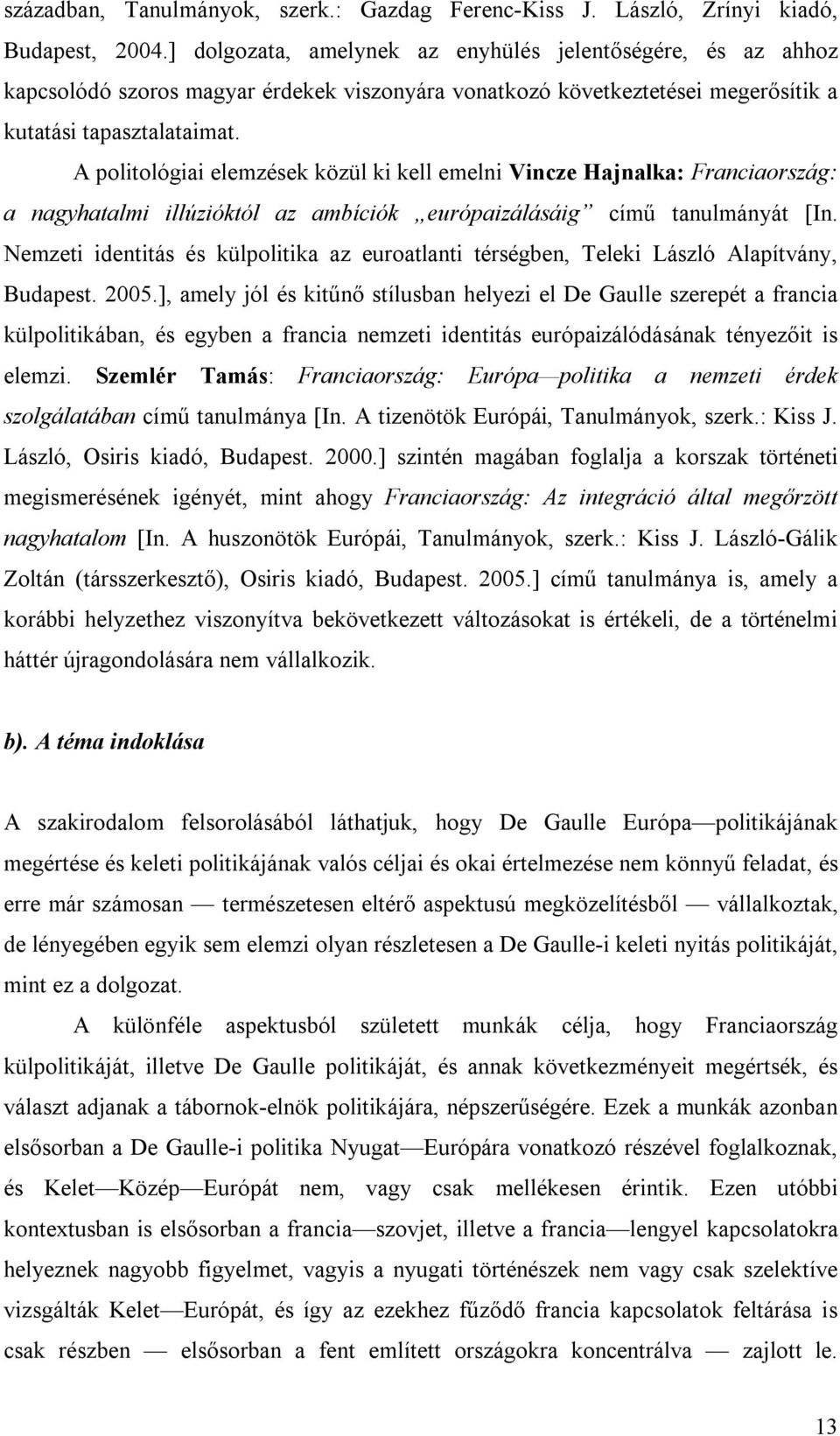 A politológiai elemzések közül ki kell emelni Vincze Hajnalka: Franciaország: a nagyhatalmi illúzióktól az ambíciók európaizálásáig című tanulmányát [In.