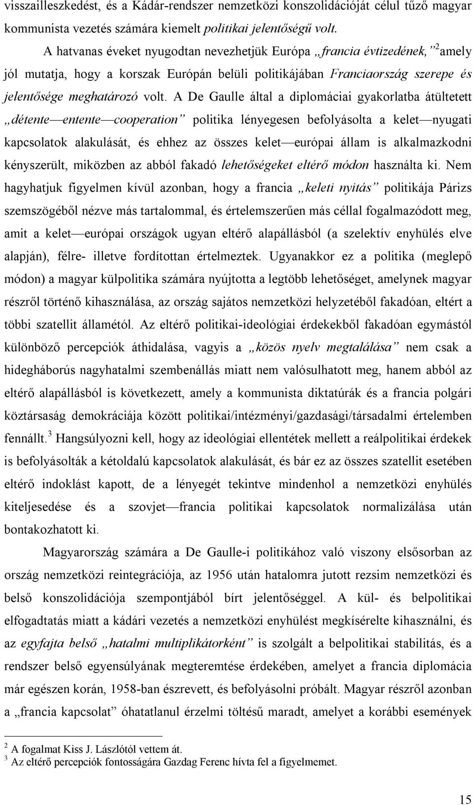 A De Gaulle által a diplomáciai gyakorlatba átültetett détente entente cooperation politika lényegesen befolyásolta a kelet nyugati kapcsolatok alakulását, és ehhez az összes kelet európai állam is