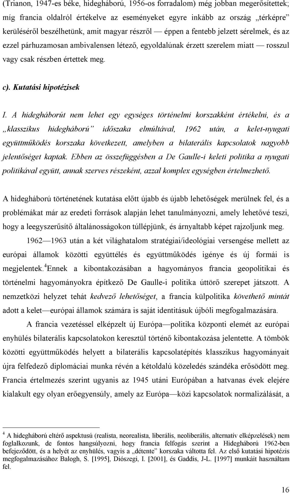 A hidegháborút nem lehet egy egységes történelmi korszakként értékelni, és a klasszikus hidegháború időszaka elmúltával, 1962 után, a kelet-nyugati együttműködés korszaka következett, amelyben a