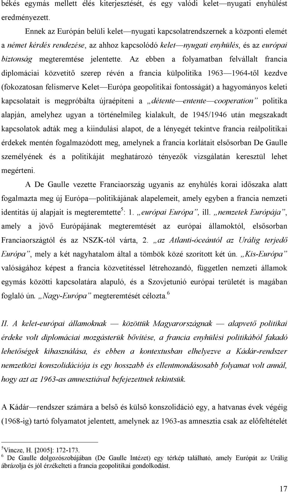 Az ebben a folyamatban felvállalt francia diplomáciai közvetítő szerep révén a francia külpolitika 1963 1964-től kezdve (fokozatosan felismerve Kelet Európa geopolitikai fontosságát) a hagyományos