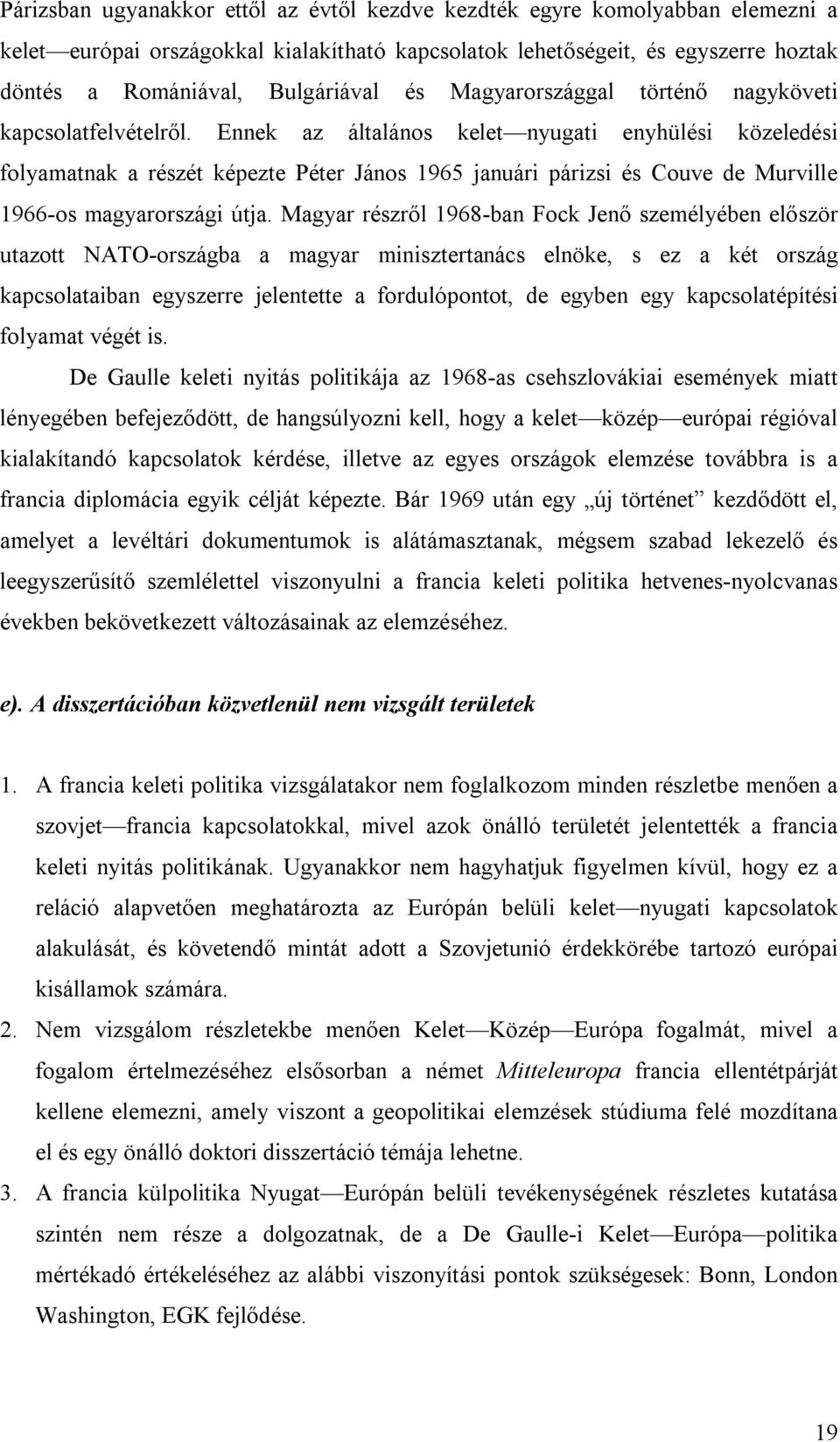 Ennek az általános kelet nyugati enyhülési közeledési folyamatnak a részét képezte Péter János 1965 januári párizsi és Couve de Murville 1966-os magyarországi útja.
