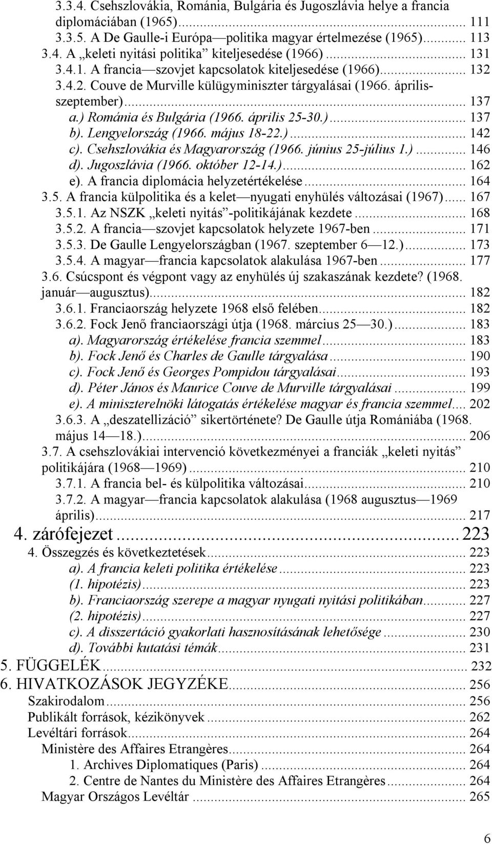 április 25-30.)... 137 b). Lengyelország (1966. május 18-22.)... 142 c). Csehszlovákia és Magyarország (1966. június 25-július 1.)... 146 d). Jugoszlávia (1966. október 12-14.)... 162 e).