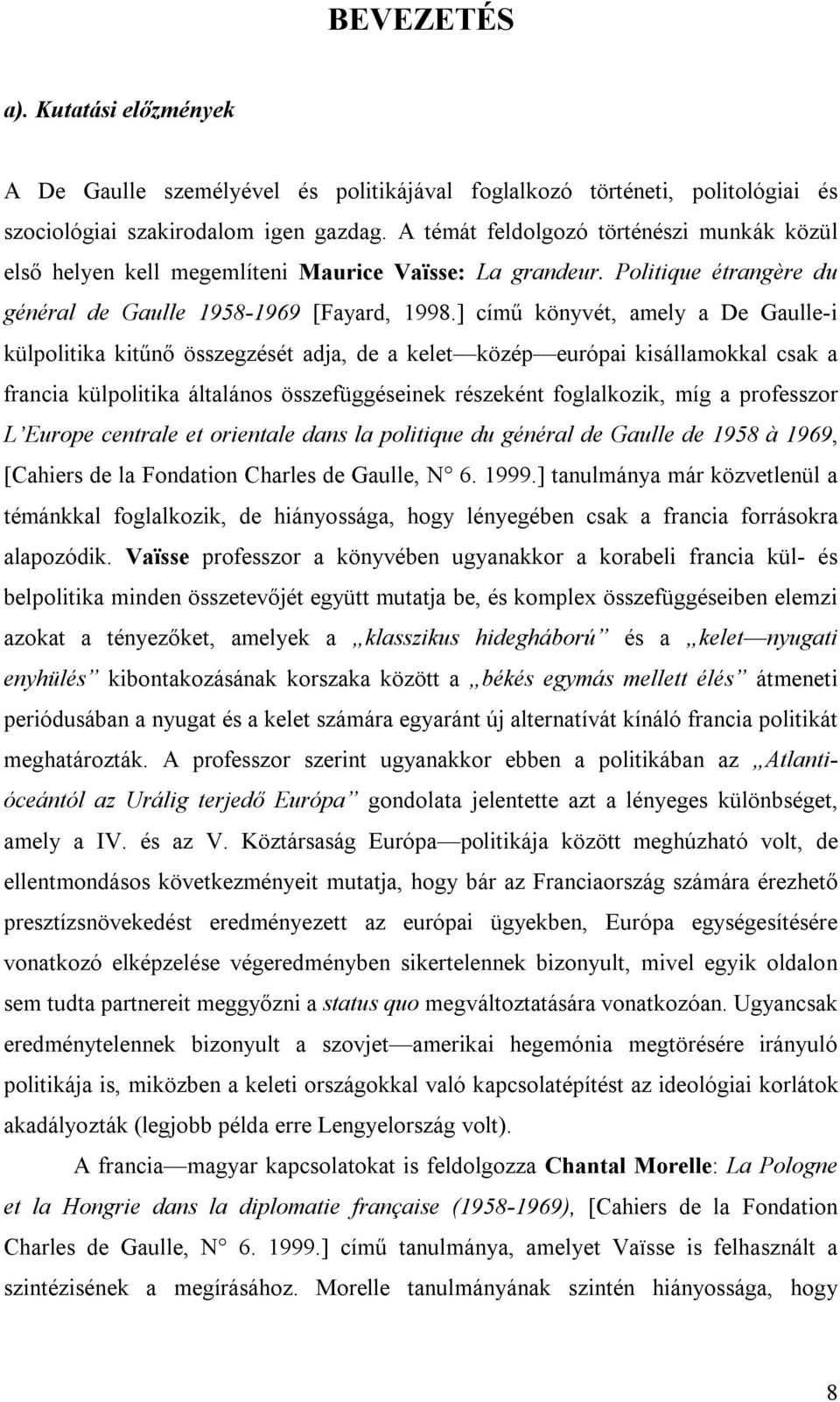 ] című könyvét, amely a De Gaulle-i külpolitika kitűnő összegzését adja, de a kelet közép európai kisállamokkal csak a francia külpolitika általános összefüggéseinek részeként foglalkozik, míg a