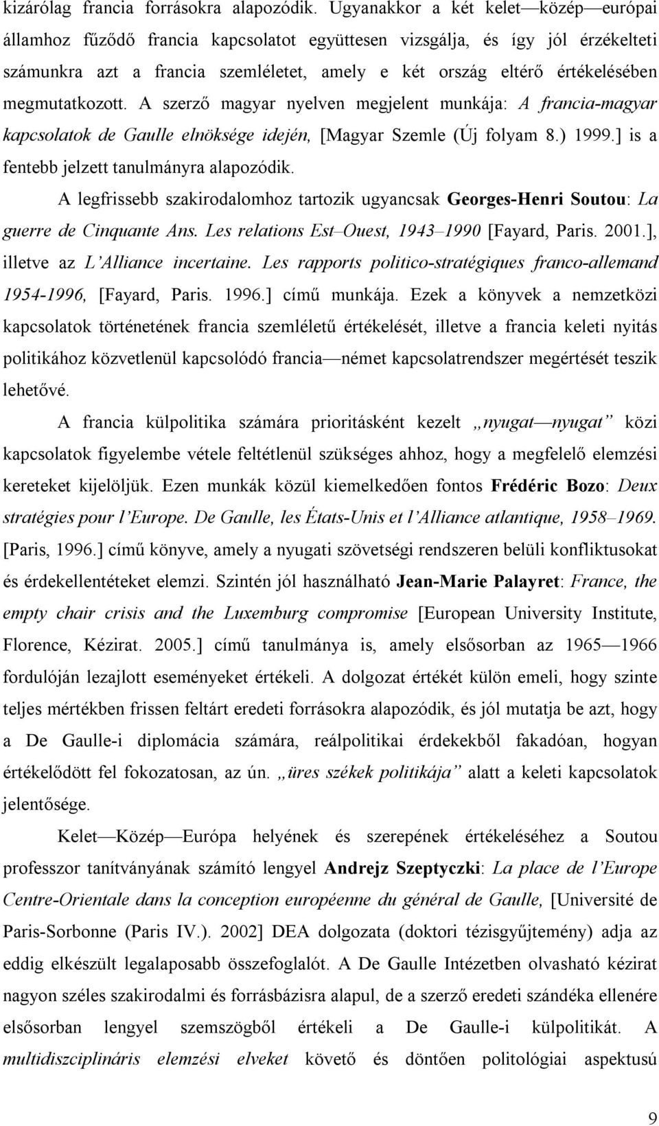 megmutatkozott. A szerző magyar nyelven megjelent munkája: A francia-magyar kapcsolatok de Gaulle elnöksége idején, [Magyar Szemle (Új folyam 8.) 1999.] is a fentebb jelzett tanulmányra alapozódik.