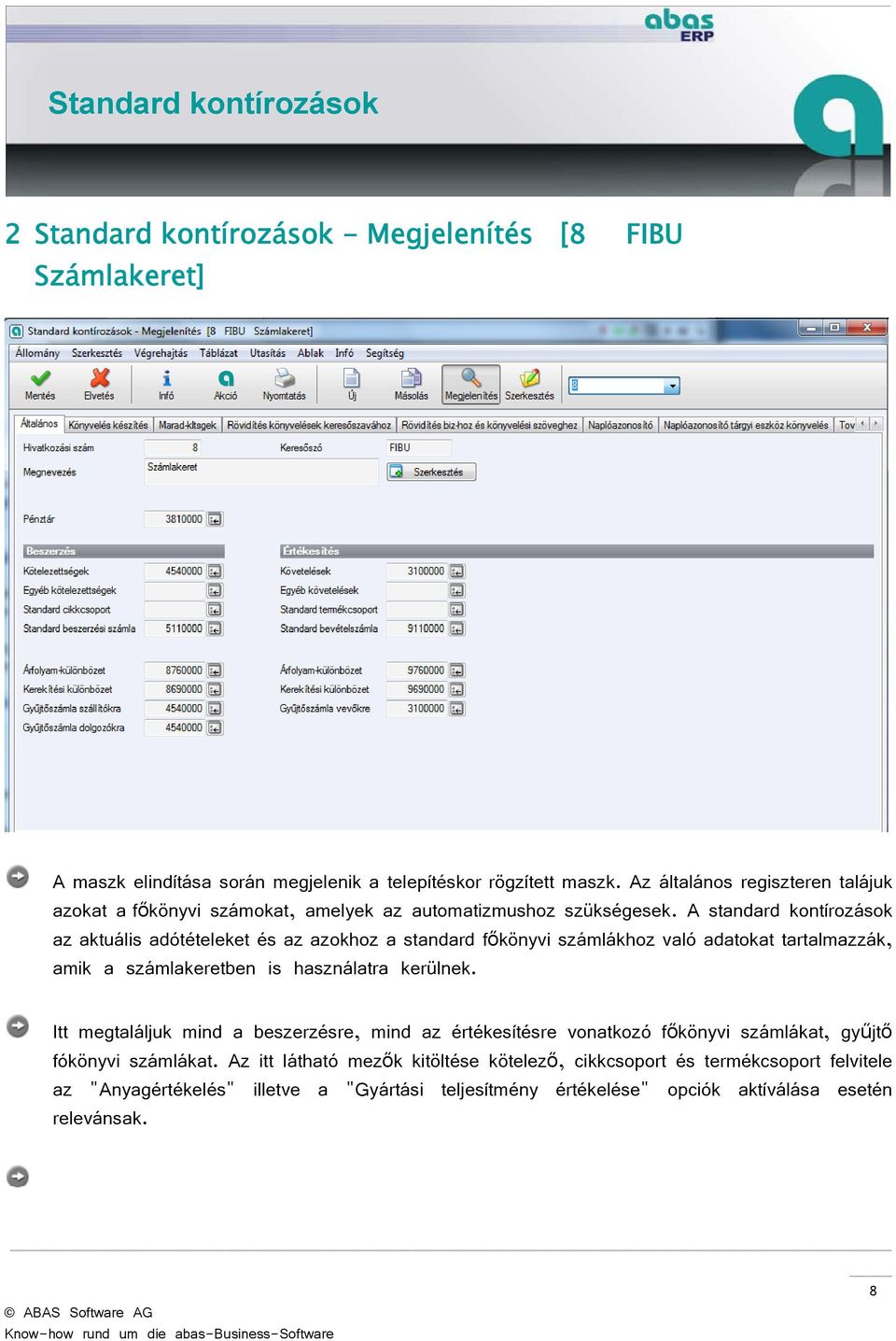 A standard kontírozások az aktuális adótételeket és az azokhoz a standard főkönyvi számlákhoz való adatokat tartalmazzák, amik a számlakeretben is használatra kerülnek.