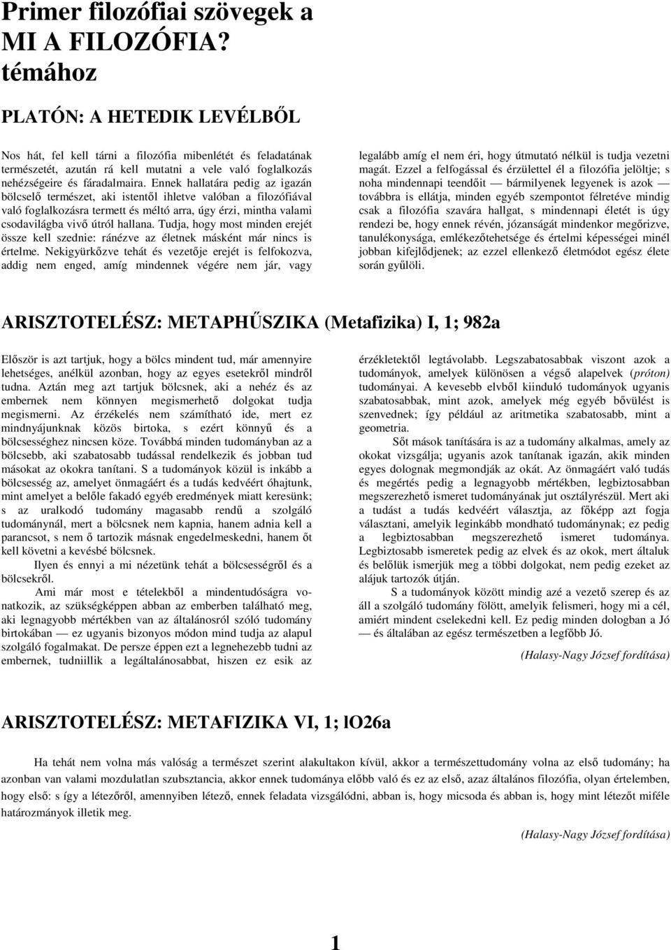 Ennek hallatára pedig az igazán bölcselı természet, aki istentıl ihletve valóban a filozófiával való foglalkozásra termett és méltó arra, úgy érzi, mintha valami csodavilágba vivı útról hallana.