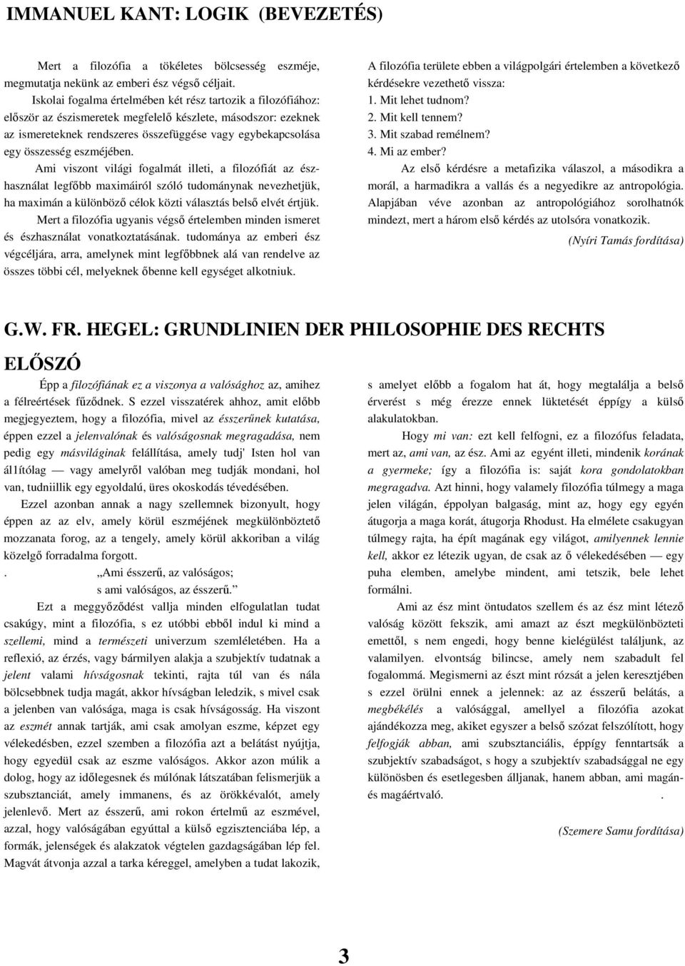 eszméjében. Ami viszont világi fogalmát illeti, a filozófiát az észhasználat legfıbb maximáiról szóló tudománynak nevezhetjük, ha maximán a különbözı célok közti választás belsı elvét értjük.