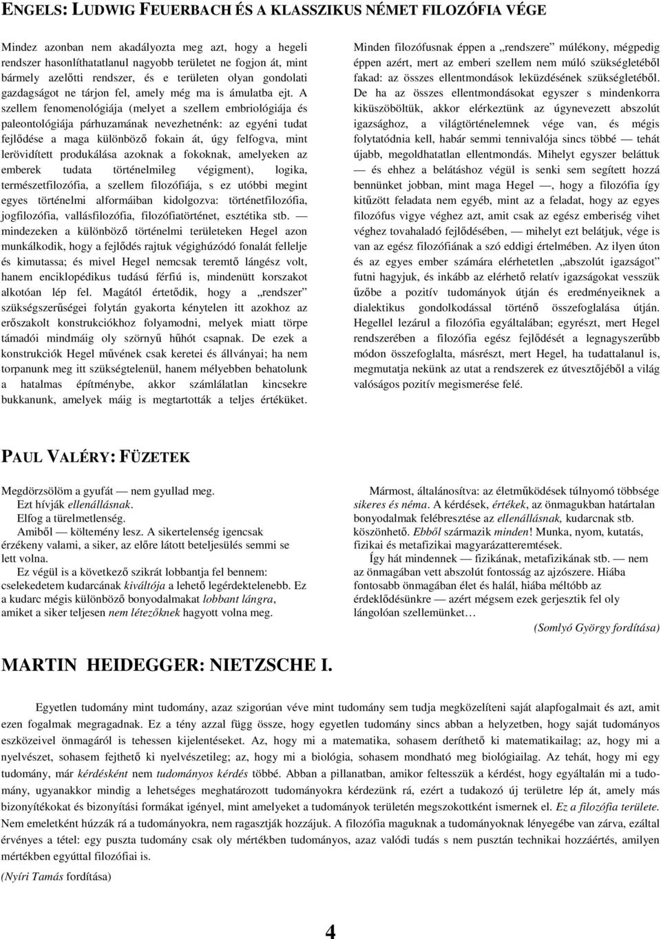A szellem fenomenológiája (melyet a szellem embriológiája és paleontológiája párhuzamának nevezhetnénk: az egyéni tudat fejlıdése a maga különbözı fokain át, úgy felfogva, mint lerövidített