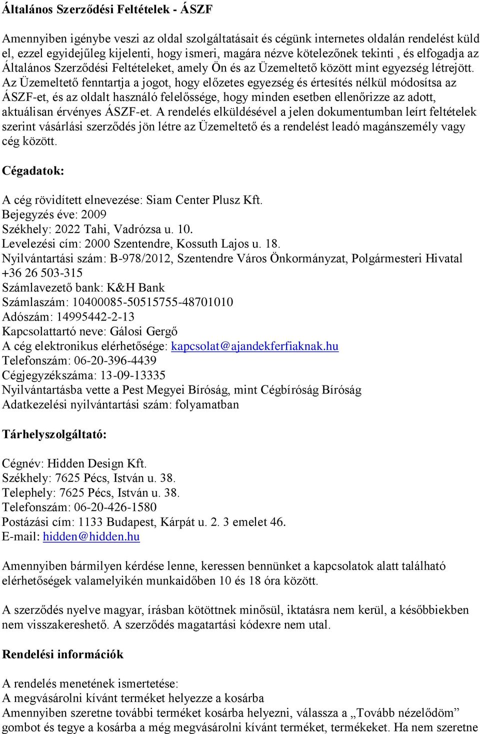 Az Üzemeltető fenntartja a jogot, hogy előzetes egyezség és értesítés nélkül módosítsa az ÁSZF-et, és az oldalt használó felelőssége, hogy minden esetben ellenőrizze az adott, aktuálisan érvényes