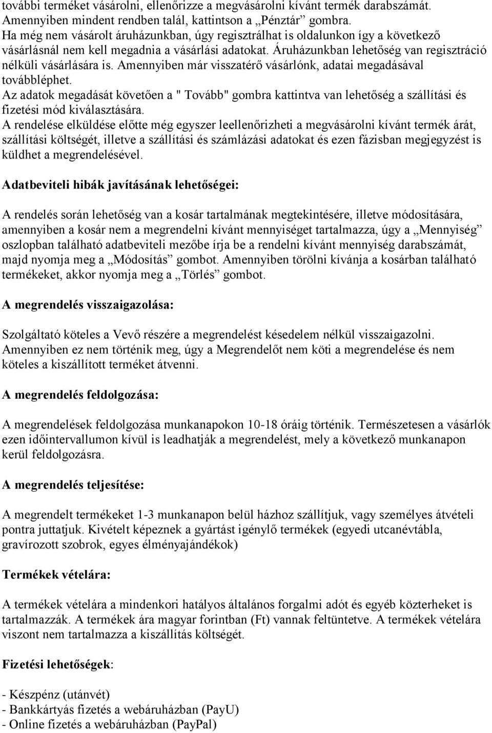 Amennyiben már visszatérő vásárlónk, adatai megadásával továbbléphet. Az adatok megadását követően a " Tovább" gombra kattintva van lehetőség a szállítási és fizetési mód kiválasztására.